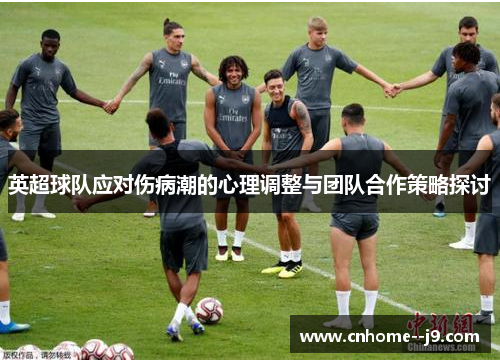 英超球队应对伤病潮的心理调整与团队合作策略探讨 英超球队应对伤病潮的心理调整与团队合作策略探讨