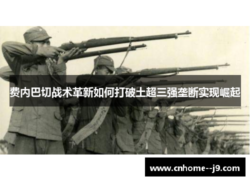 费内巴切战术革新如何打破土超三强垄断实现崛起 费内巴切战术革新如何打破土超三强垄断实现崛起