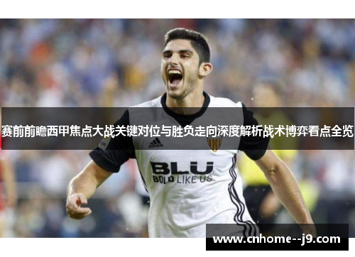赛前前瞻西甲焦点大战关键对位与胜负走向深度解析战术博弈看点全览