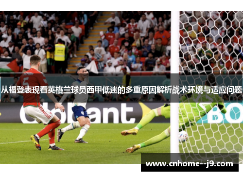 从福登表现看英格兰球员西甲低迷的多重原因解析战术环境与适应问题 从福登表现看英格兰球员西甲低迷的多重原因解析战术环境与适应问题